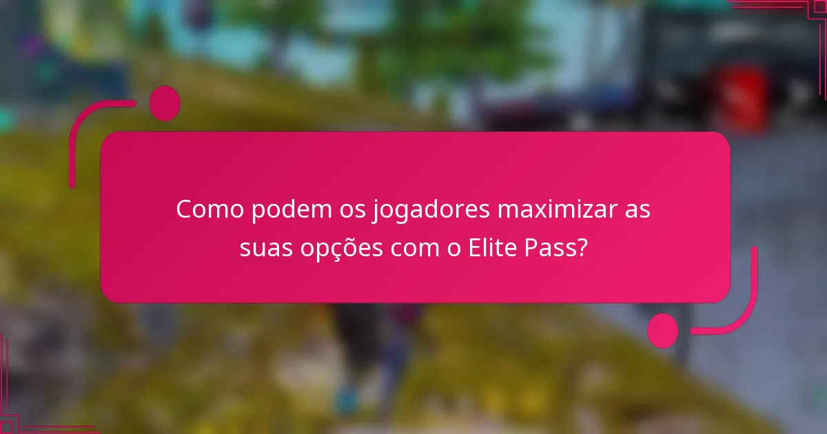Como podem os jogadores maximizar as suas opções com o Elite Pass?