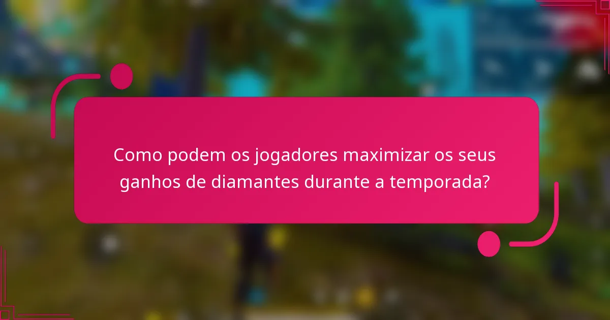 Como podem os jogadores maximizar os seus ganhos de diamantes durante a temporada?
