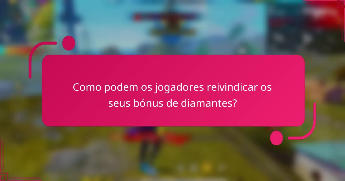 Como podem os jogadores reivindicar os seus bónus de diamantes?