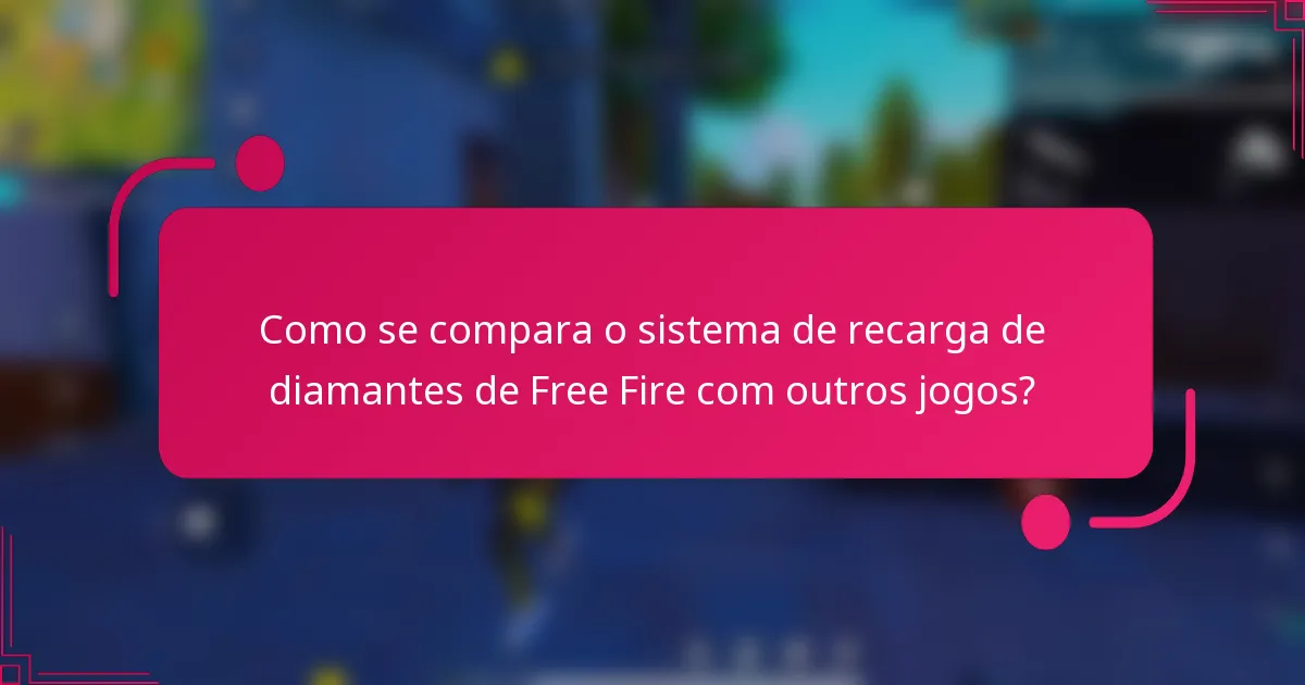 Como se compara o sistema de recarga de diamantes de Free Fire com outros jogos?