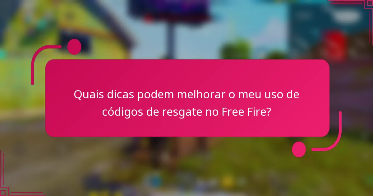 Quais dicas podem melhorar o meu uso de códigos de resgate no Free Fire?