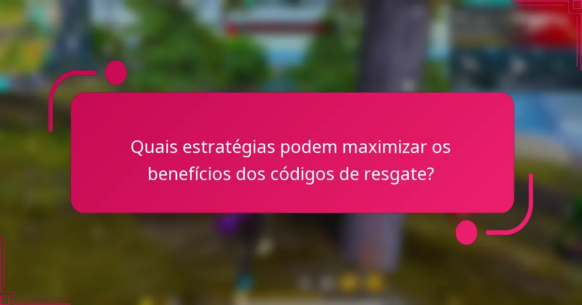 Quais estratégias podem maximizar os benefícios dos códigos de resgate?