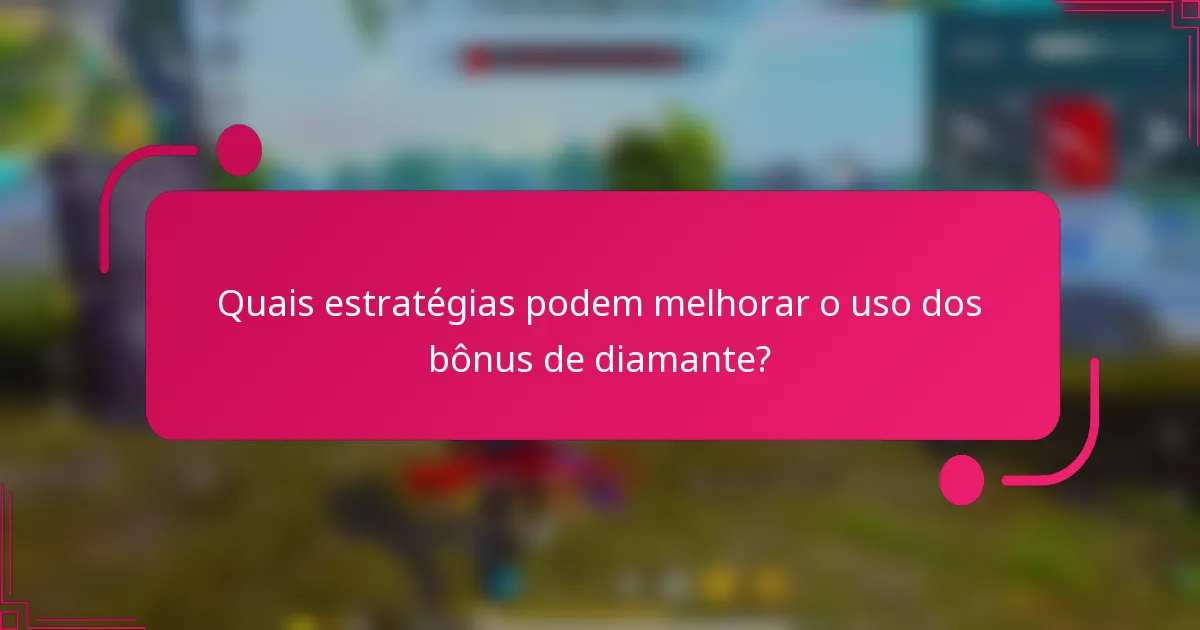 Quais estratégias podem melhorar o uso dos bônus de diamante?