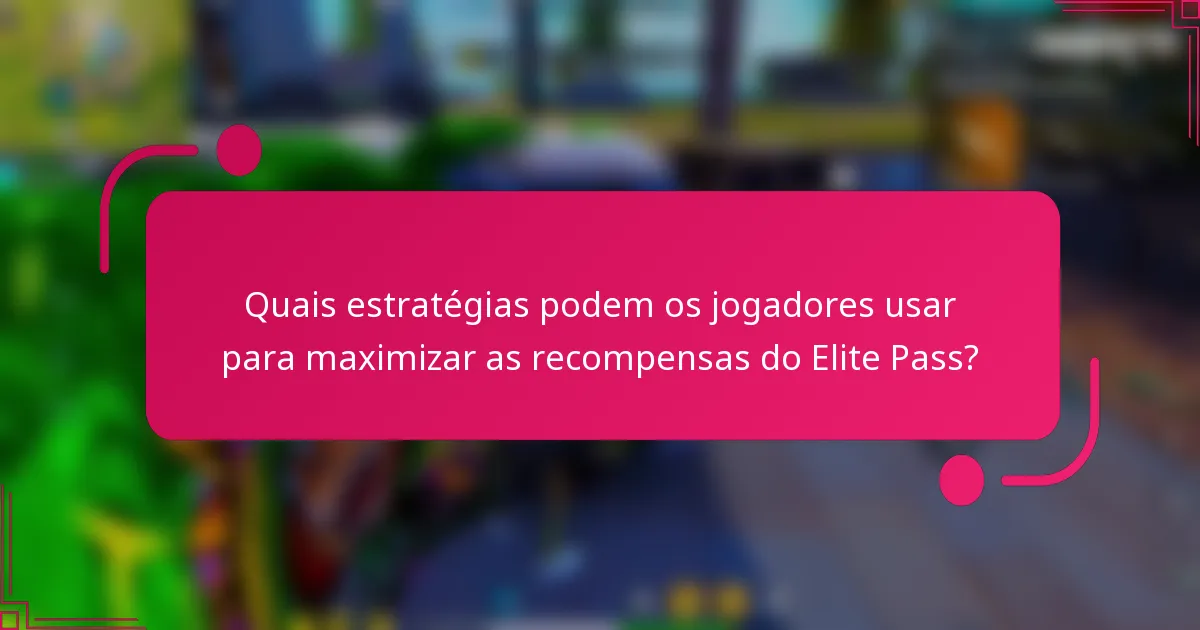 Quais estratégias podem os jogadores usar para maximizar as recompensas do Elite Pass?