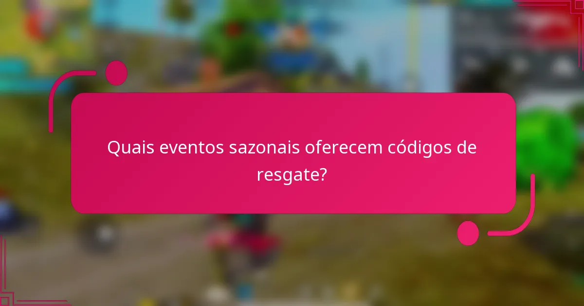 Quais eventos sazonais oferecem códigos de resgate?
