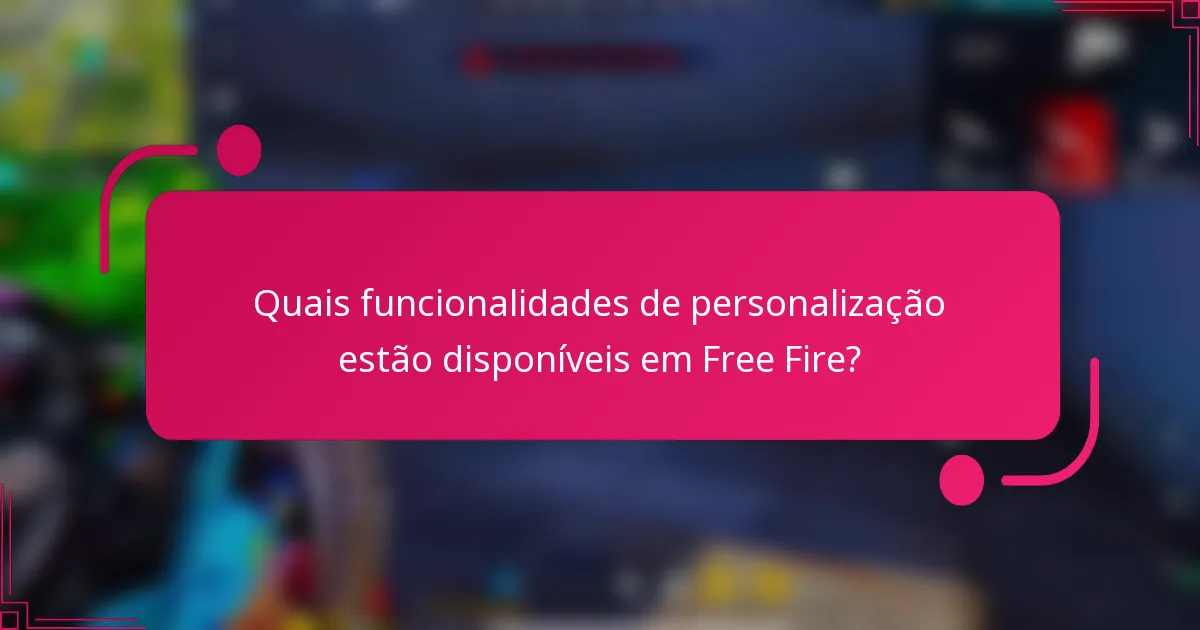 Quais funcionalidades de personalização estão disponíveis em Free Fire?