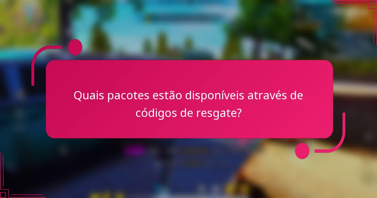Quais pacotes estão disponíveis através de códigos de resgate?