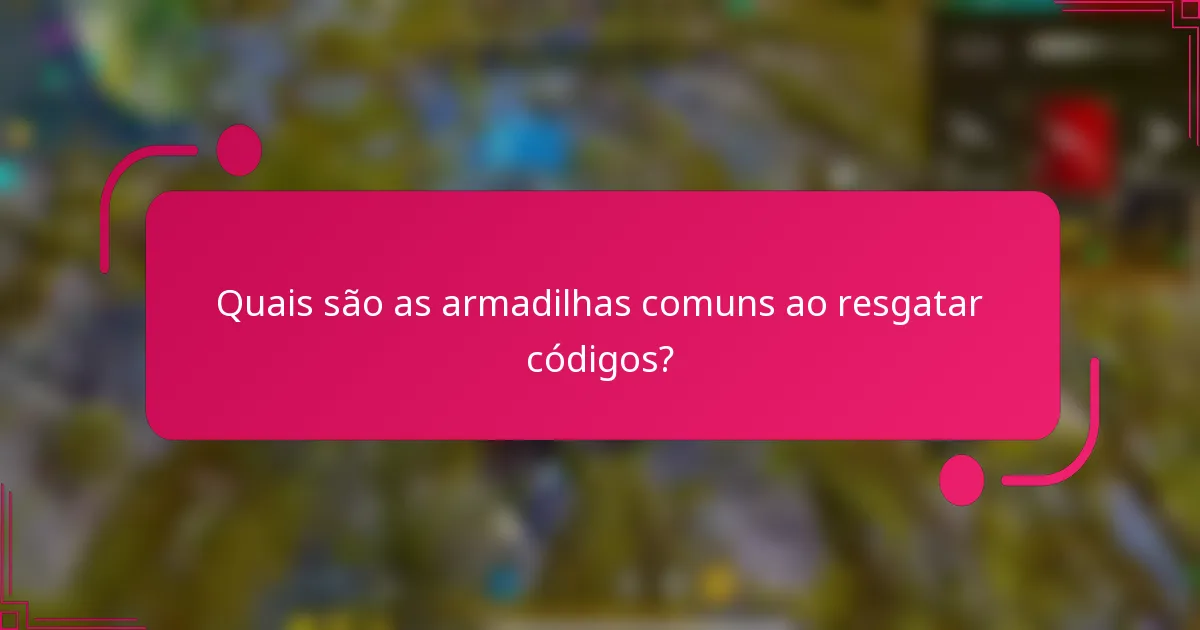 Quais são as armadilhas comuns ao resgatar códigos?