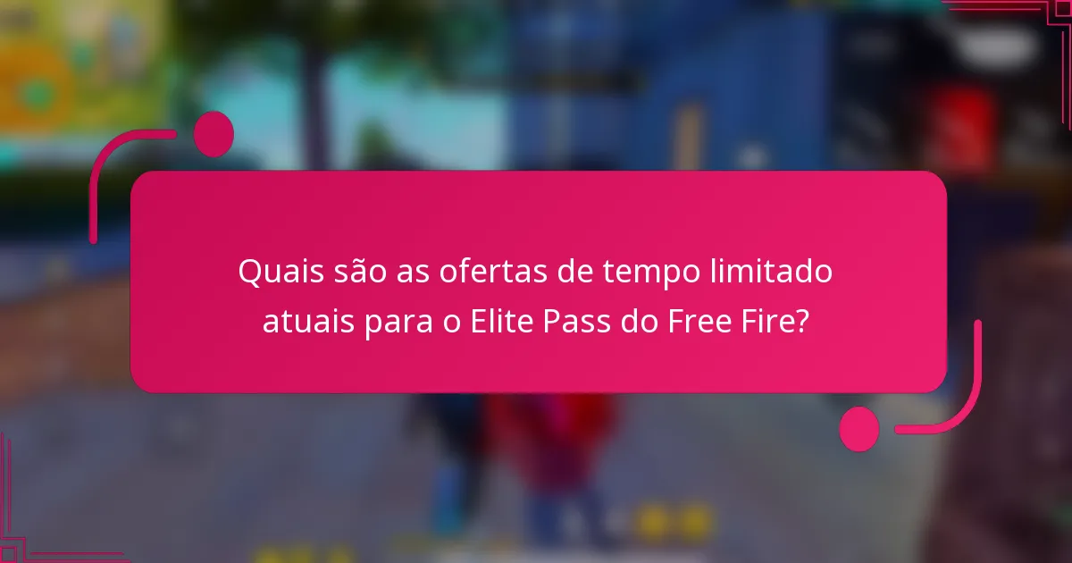 Quais são as ofertas de tempo limitado atuais para o Elite Pass do Free Fire?