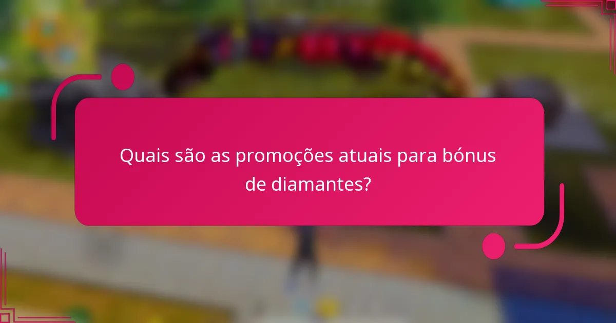 Quais são as promoções atuais para bónus de diamantes?