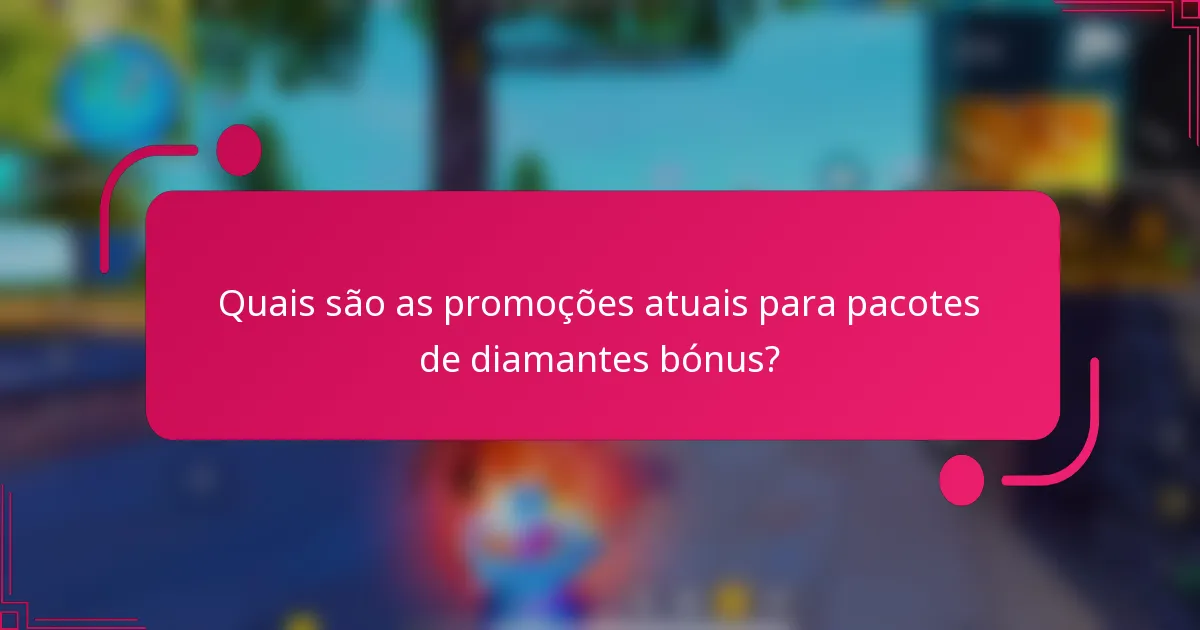 Quais são as promoções atuais para pacotes de diamantes bónus?
