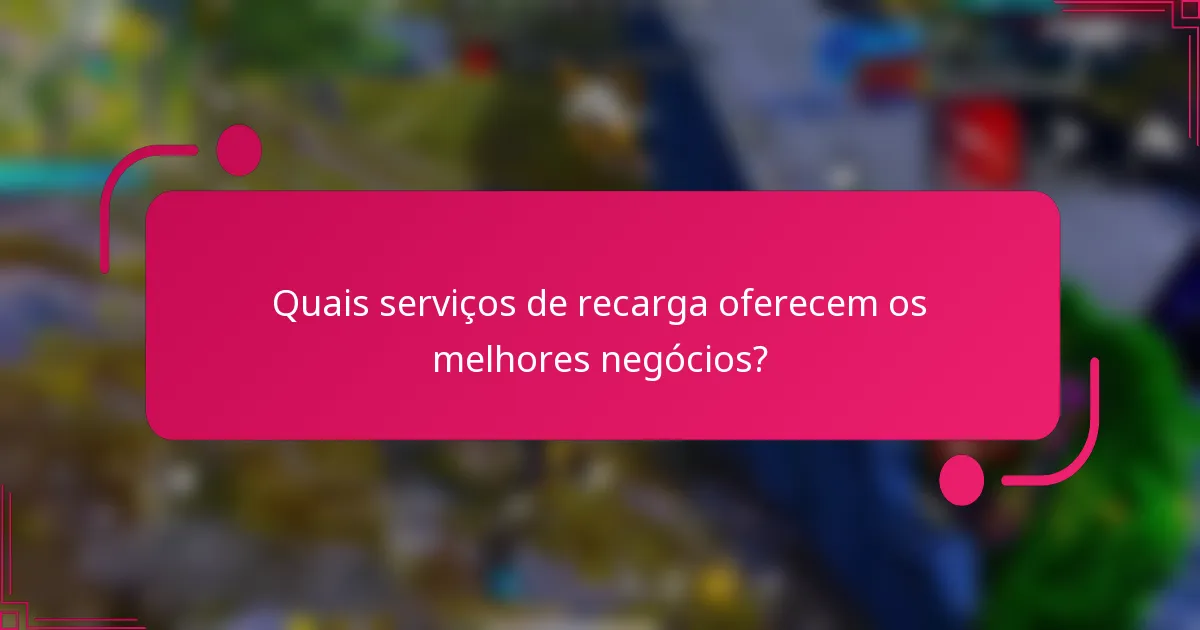 Quais serviços de recarga oferecem os melhores negócios?