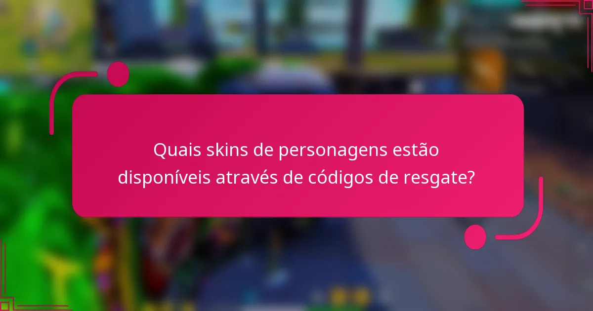 Quais skins de personagens estão disponíveis através de códigos de resgate?