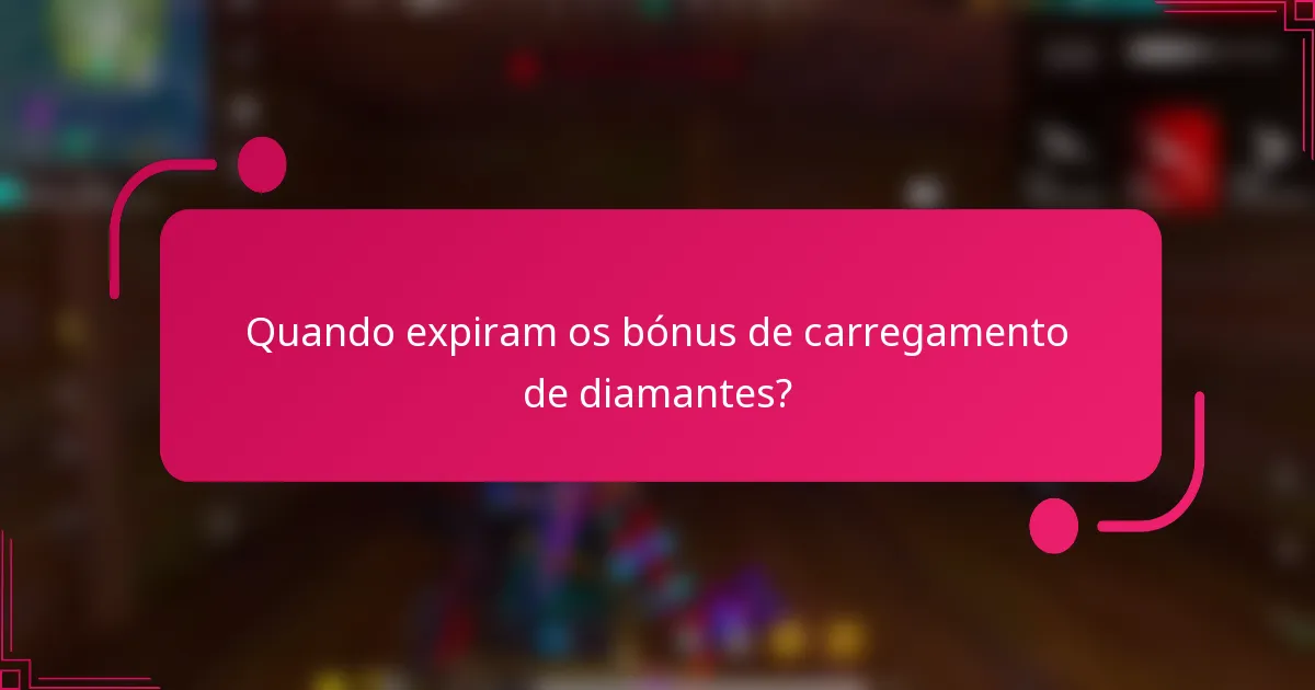 Quando expiram os bónus de carregamento de diamantes?