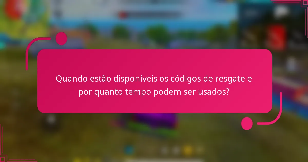 Quando estão disponíveis os códigos de resgate e por quanto tempo podem ser usados?