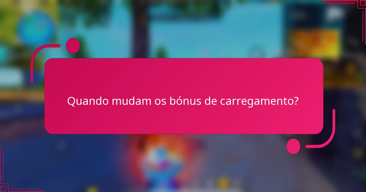 Quando mudam os bónus de carregamento?