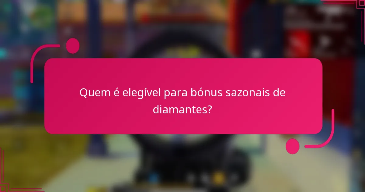 Quem é elegível para bónus sazonais de diamantes?
